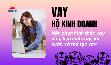 Vay hộ kinh doanh: Các hình thức, hạn mức vay, lãi suất, quy trình