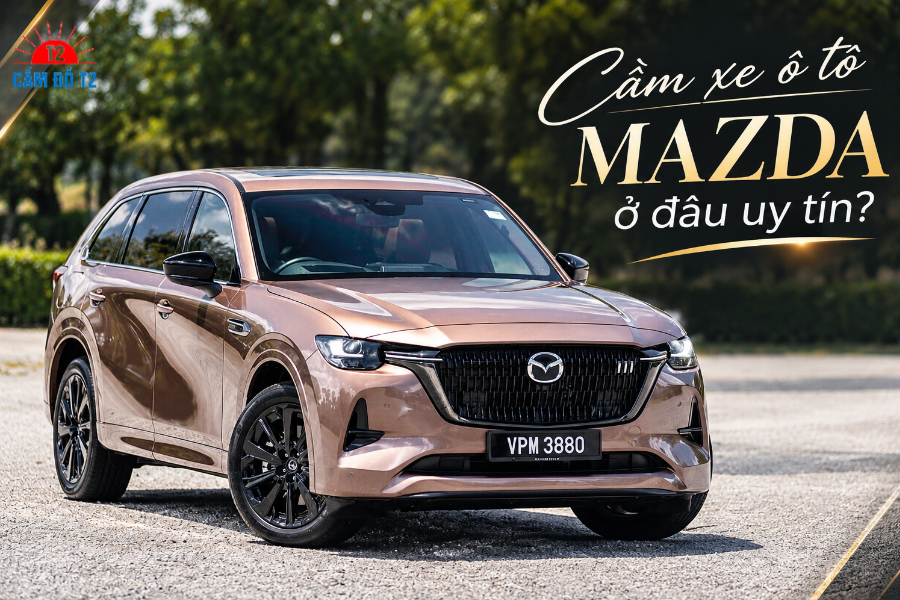Cầm xe ô tô Mazda ở đâu uy tín?