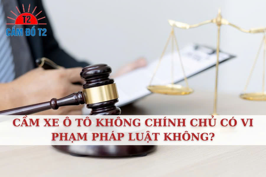 Thủ tục cầm xe ô tô không chính chủ có bị phạt không
