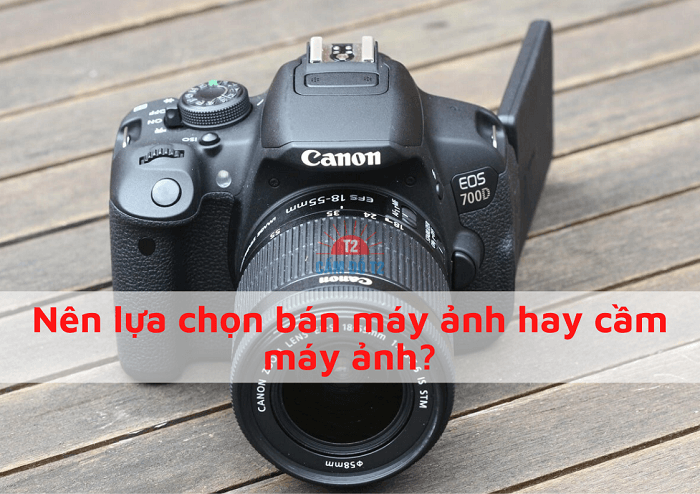 Nên lựa chọn bán máy ảnh hay cầm máy ảnh