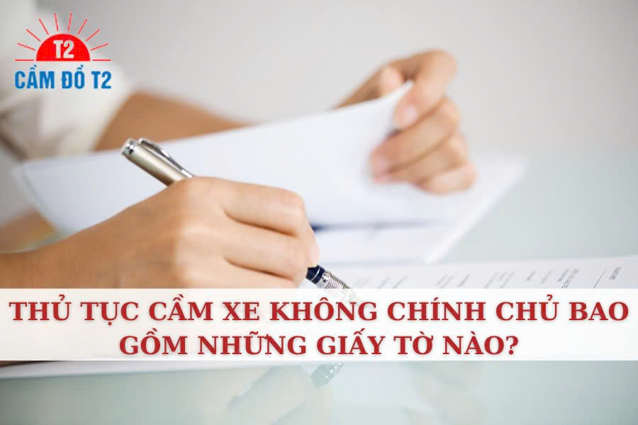 Thú tục giấy tờ cần để cầm xe ô tô không chính chủ