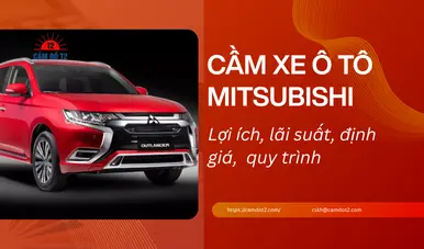 Dịch vụ cầm xe ô tô Mitsubishi lãi suất thấp 1%, định giá cao đến 90%