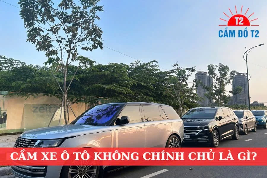Cầm xe ô tô không chính chủ và những lưu ý