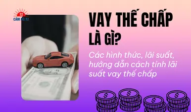 Vay thế chấp là gì? Lãi suất, cách tính, điều kiện, thủ tục