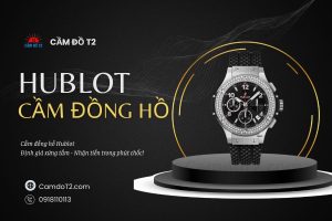 Dịch vụ cầm đồng hồ HuBlot uy tín, định giá cao, thủ tục minh bạch rõ ràng