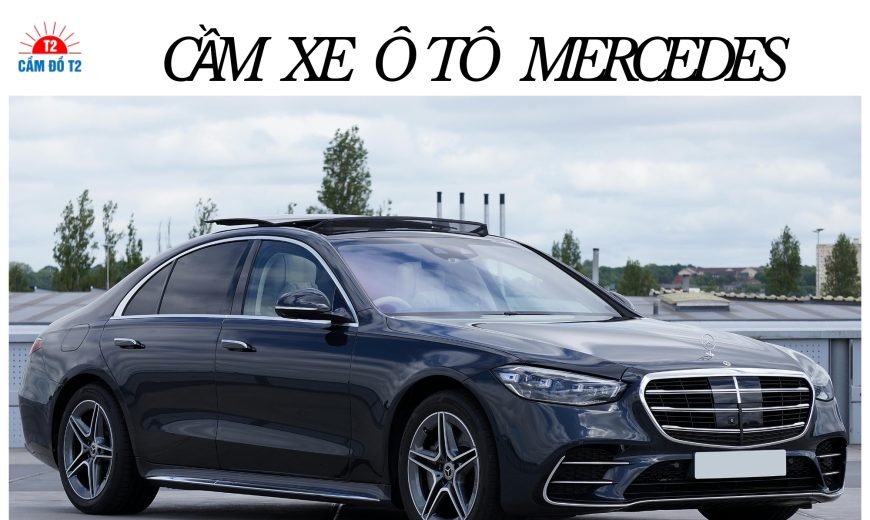 Cầm xe ô tô Mercedes Benz uy tín tại TP.HCM – C-Class đến GLE, giải pháp tài chính nhanh – Cầm Đồ T2